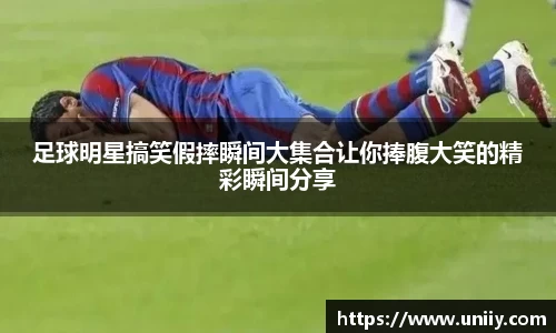 足球明星搞笑假摔瞬间大集合让你捧腹大笑的精彩瞬间分享